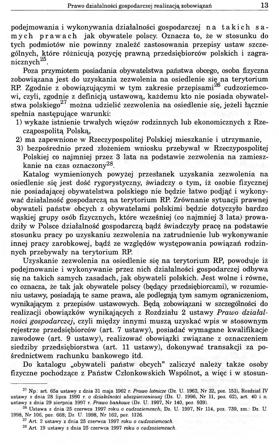 Poza przymiotem posiadania obywatelstwa państwa obcego, osoba fizyczna zobowiązana jest do uzyskania zezwolenia na osiedlenie się na terytorium RP.