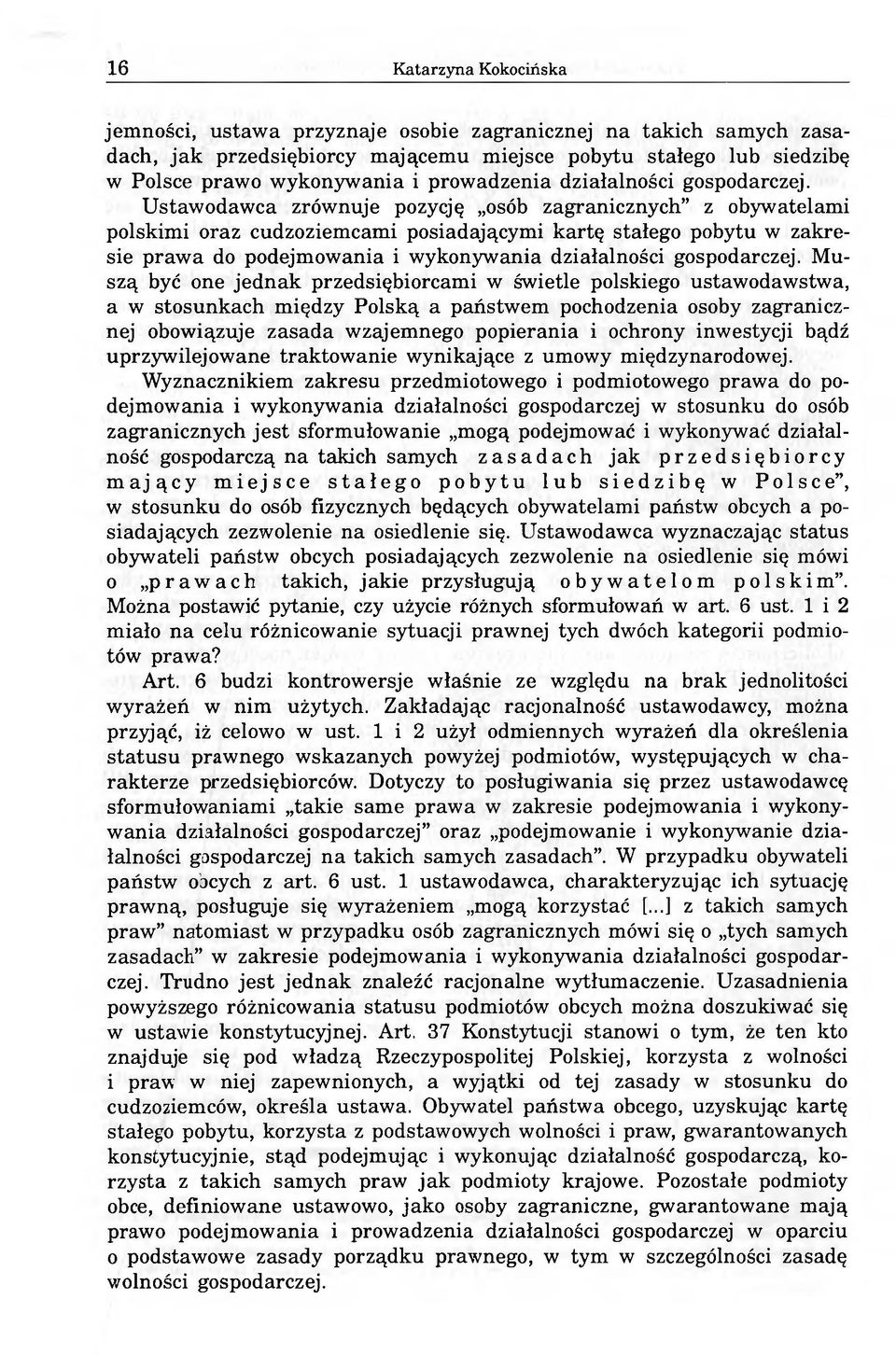 Ustawodawca zrównuje pozycję osób zagranicznych z obywatelami polskimi oraz cudzoziemcami posiadającymi kartę stałego pobytu w zakresie prawa do podejmowania i wykonywania działalności gospodarczej.