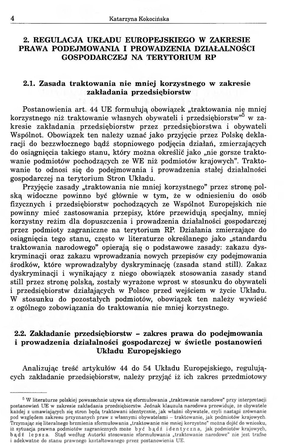 44 UE formułują obowiązek traktowania nie mniej korzystnego niż traktowanie własnych obywateli i przedsiębiorstw 5 w zakresie zakładania przedsiębiorstw przez przedsiębiorstwa i obywateli Wspólnot.