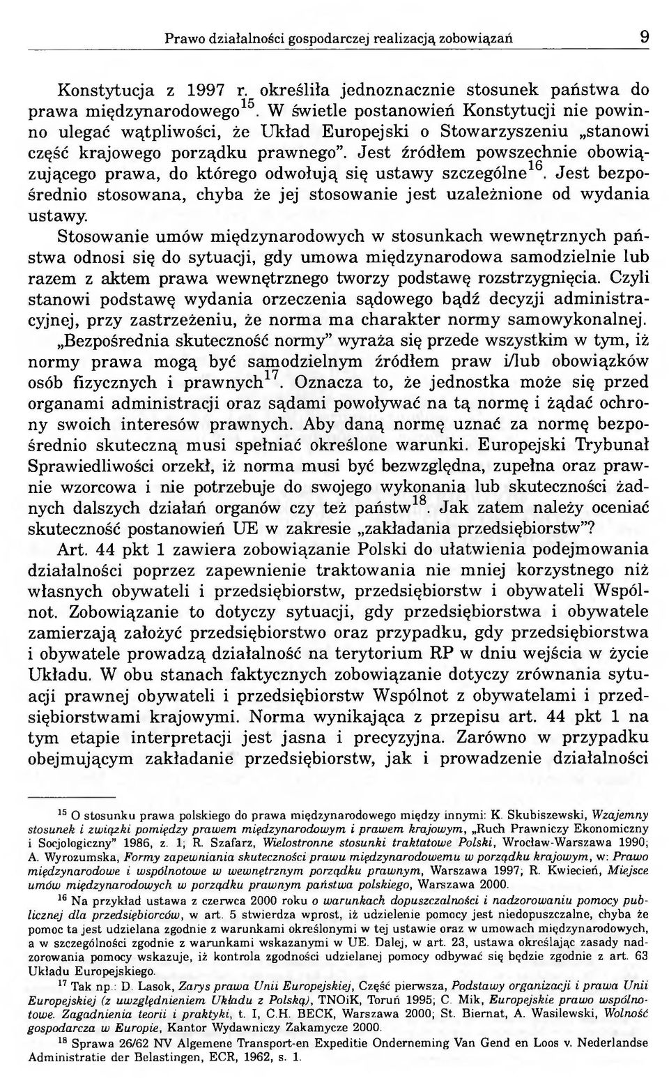 Jest źródłem powszechnie obowiązującego prawa, do którego odwołują się ustawy szczególne16. Jest bezpośrednio stosowana, chyba że jej stosowanie jest uzależnione od wydania ustawy.