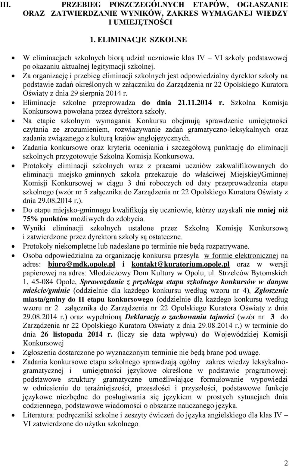 Za organizację i przebieg eliminacji szkolnych jest odpowiedzialny dyrektor szkoły na podstawie zadań określonych w załączniku do Zarządzenia nr 22 Opolskiego Kuratora Oświaty z dnia 29 sierpnia 2014