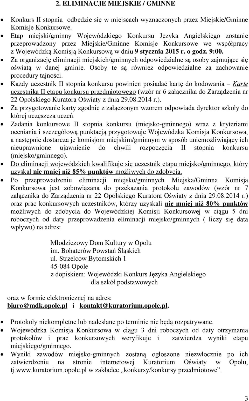 o godz. 9:00. Za organizację eliminacji miejskich/gminnych odpowiedzialne są osoby zajmujące się oświatą w danej gminie. Osoby te są również odpowiedzialne za zachowanie procedury tajności.