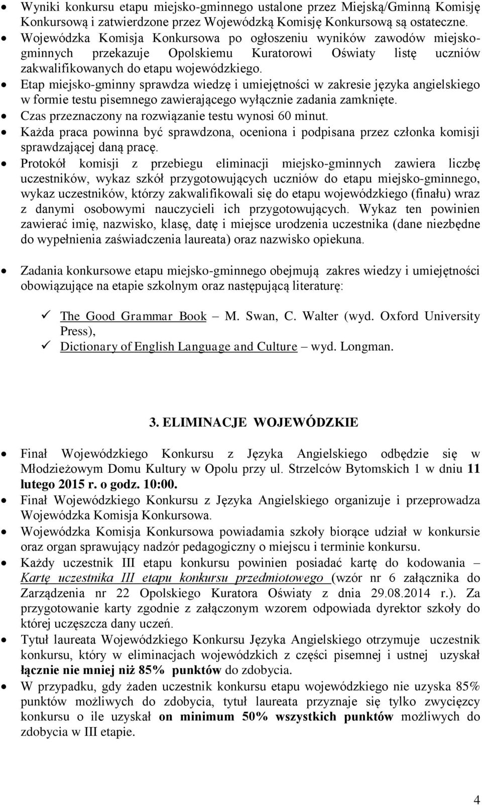 Etap miejsko-gminny sprawdza wiedzę i umiejętności w zakresie języka angielskiego w formie testu pisemnego zawierającego wyłącznie zadania zamknięte.