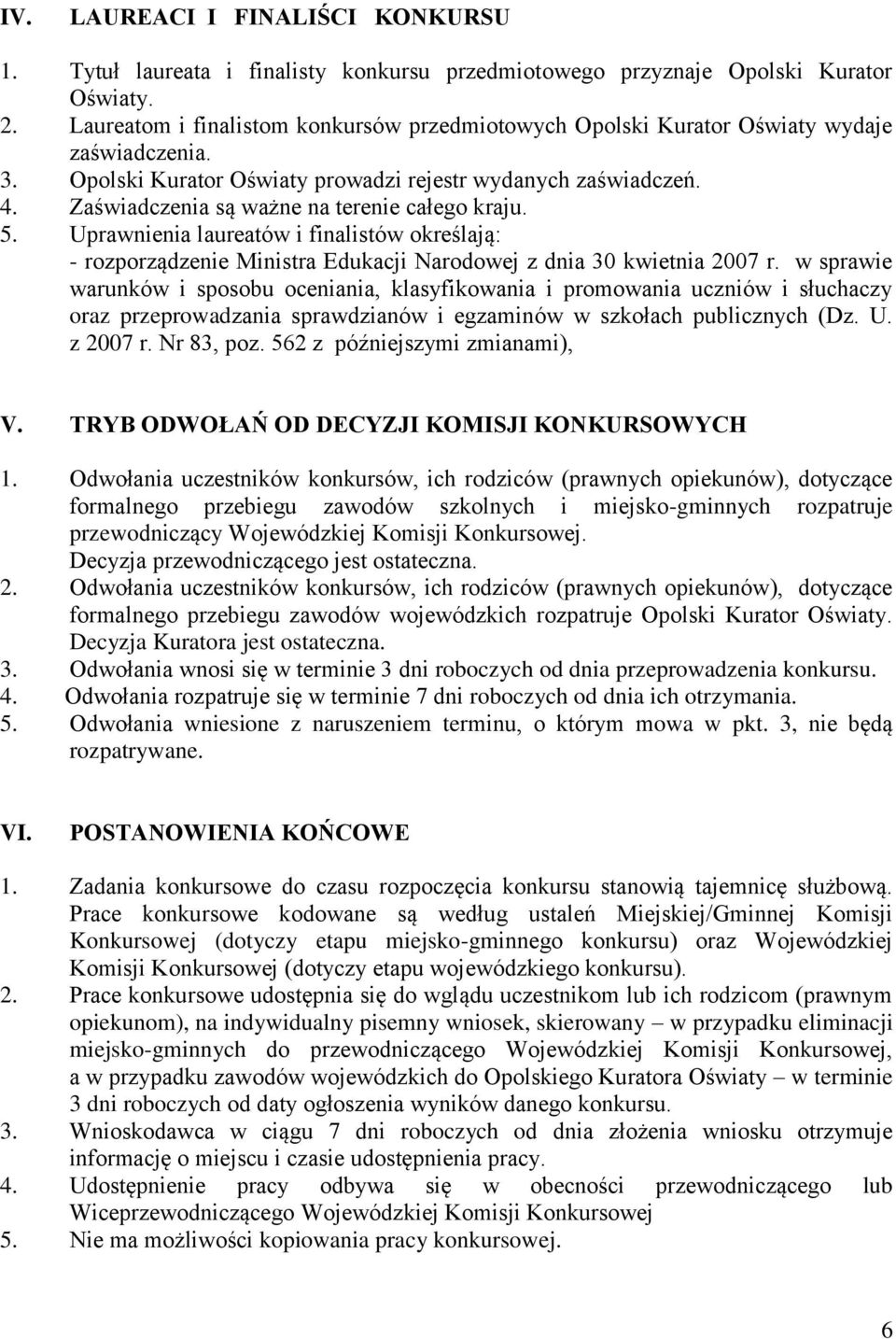 Zaświadczenia są ważne na terenie całego kraju. 5. Uprawnienia laureatów i finalistów określają: - rozporządzenie Ministra Edukacji Narodowej z dnia 30 kwietnia 2007 r.