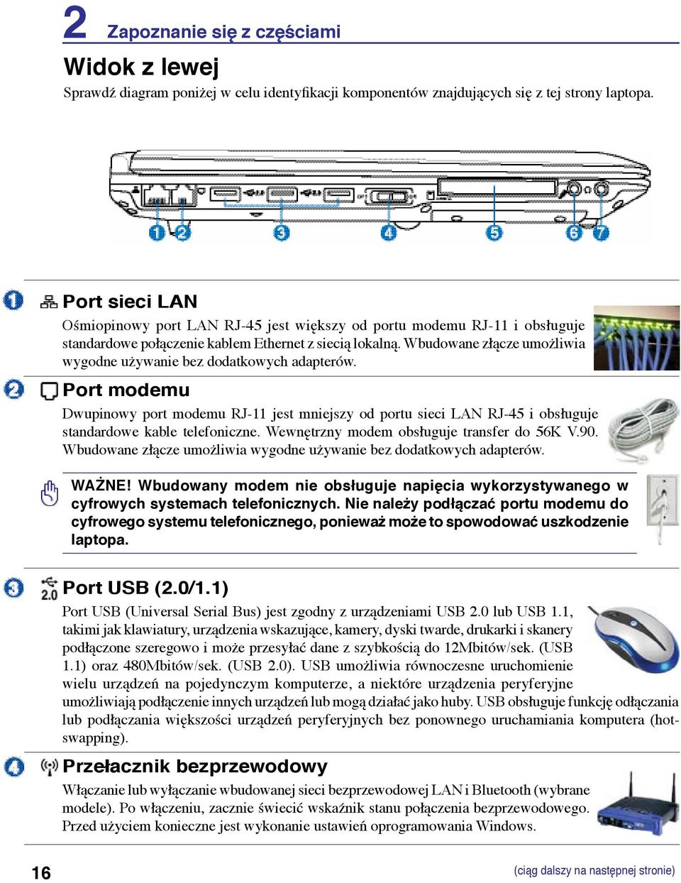 Wbudowane złącze umożliwia wygodne używanie bez dodatkowych adapterów. Port modemu Dwupinowy port modemu RJ-11 jest mniejszy od portu sieci LAN RJ-45 i obsługuje standardowe kable telefoniczne.