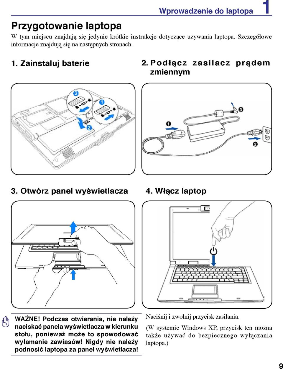 Włącz laptop WAŻNE! Podczas otwierania, nie należy naciskać panela wyświetlacza w kierunku stołu, ponieważ może to spowodować wyłamanie zawiasów!