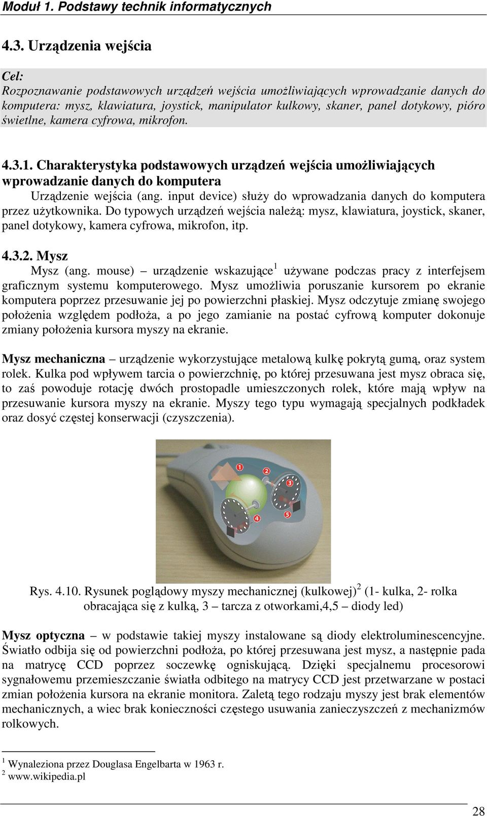 input device) słuŝy do wprowadzania danych do komputera przez uŝytkownika. Do typowych urządzeń wejścia naleŝą: mysz, klawiatura, joystick, skaner, panel dotykowy, kamera cyfrowa, mikrofon, itp. 4.3.