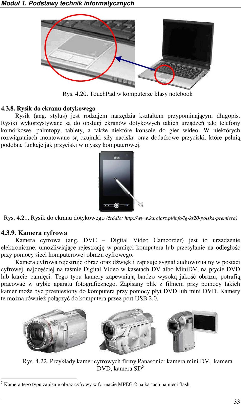 W niektórych rozwiązaniach montowane są czujniki siły nacisku oraz dodatkowe przyciski, które pełnią podobne funkcje jak przyciski w myszy komputerowej. Rys. 4.21.