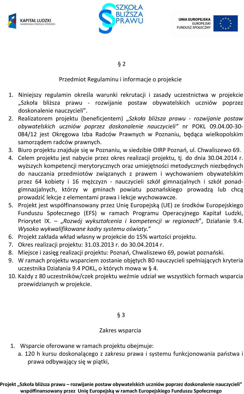 Realizatorem projektu (beneficjentem) Szkoła bliższa prawu rozwijanie postaw obywatelskich uczniów poprzez doskonalenie nauczycieli nr POKL 09.04.