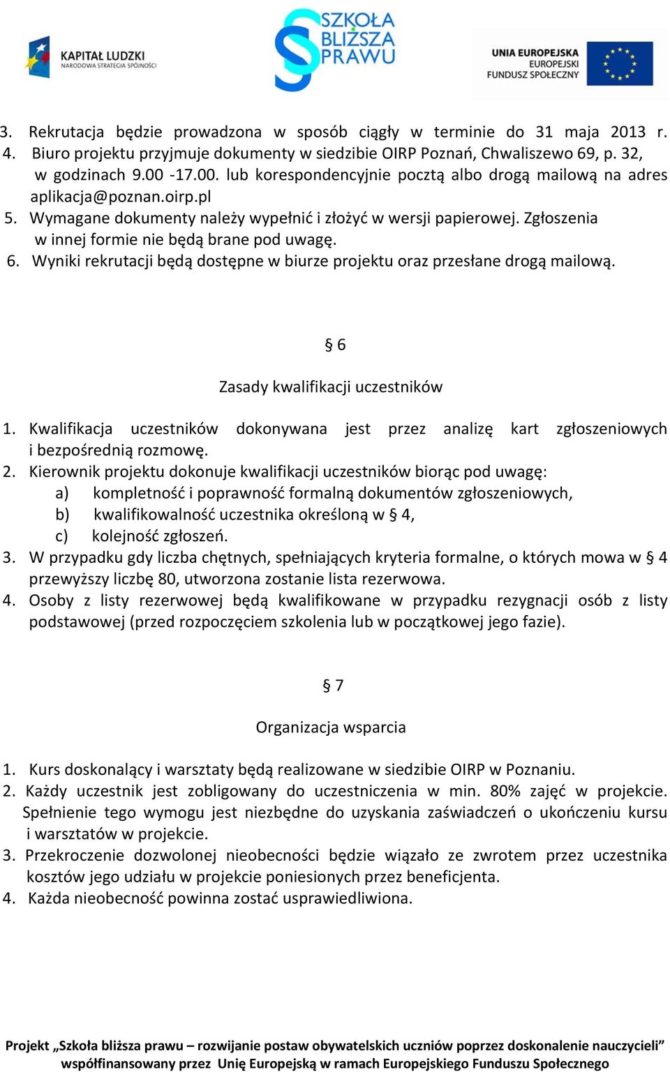 Zgłoszenia w innej formie nie będą brane pod uwagę. 6. Wyniki rekrutacji będą dostępne w biurze projektu oraz przesłane drogą mailową. 6 Zasady kwalifikacji uczestników 1.