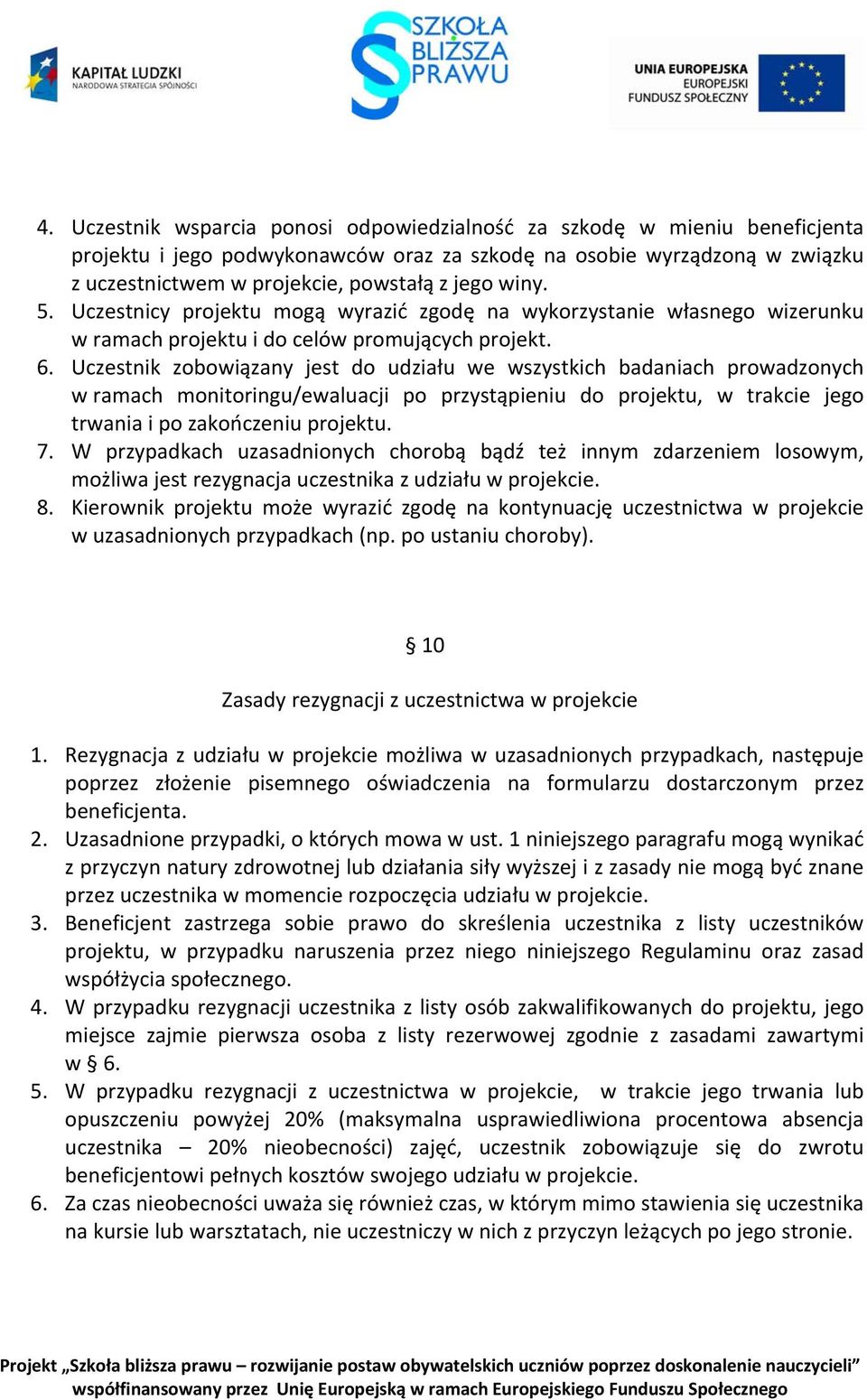 Uczestnik zobowiązany jest do udziału we wszystkich badaniach prowadzonych w ramach monitoringu/ewaluacji po przystąpieniu do projektu, w trakcie jego trwania i po zakończeniu projektu. 7.