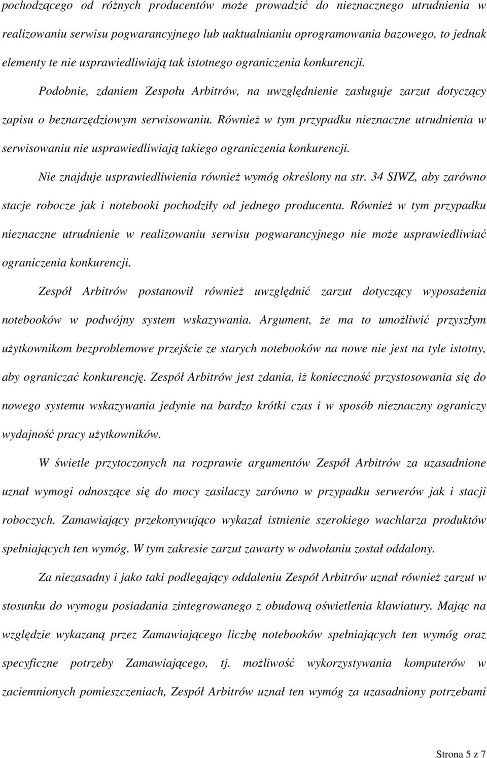 Również w tym przypadku nieznaczne utrudnienia w serwisowaniu nie usprawiedliwiają takiego ograniczenia konkurencji. Nie znajduje usprawiedliwienia również wymóg określony na str.