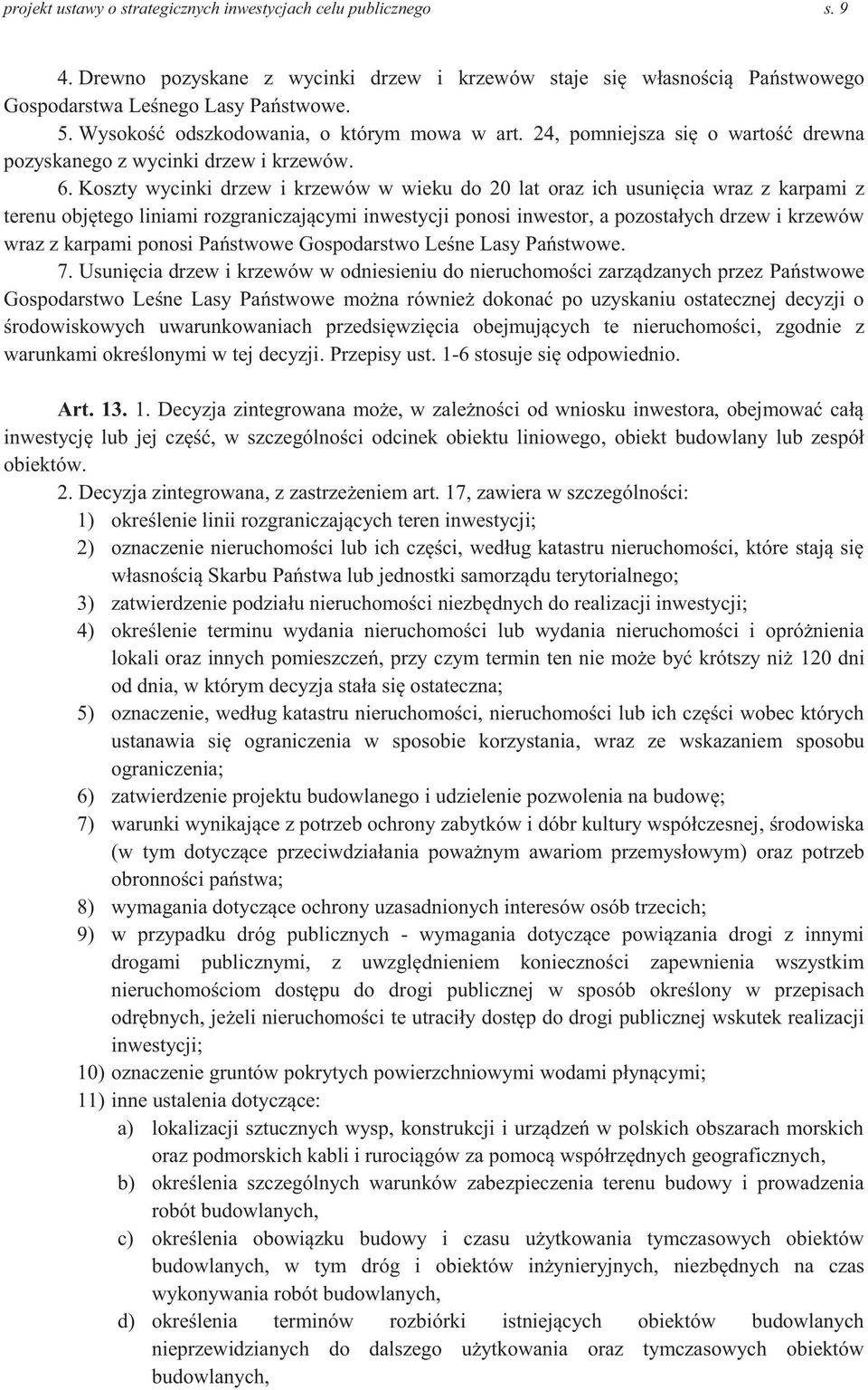 Koszty wycinki drzew i krzewów w wieku do 20 lat oraz ich usunięcia wraz z karpami z terenu objętego liniami rozgraniczającymi inwestycji ponosi inwestor, a pozostałych drzew i krzewów wraz z karpami