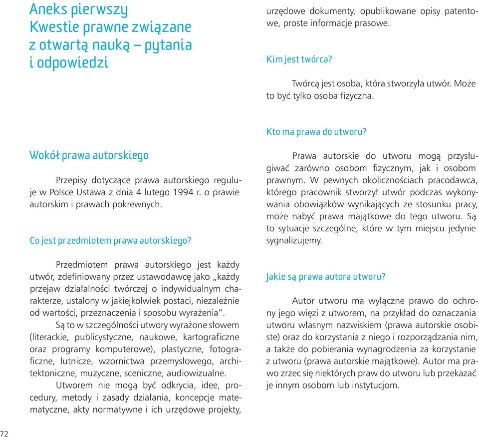 Wokół prawa autorskiego Przepisy dotyczące prawa autorskiego reguluje w Polsce Ustawa z dnia 4 lutego 1994 r. o prawie autorskim i prawach pokrewnych. Co jest przedmiotem prawa autorskiego?