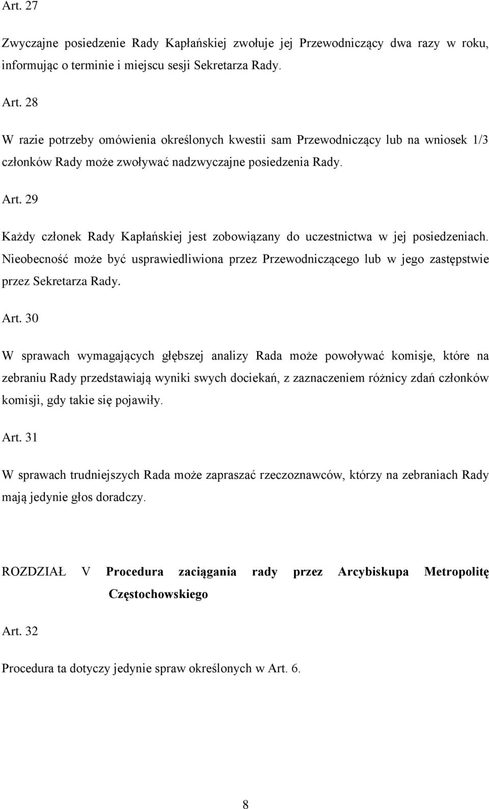29 Każdy członek Rady Kapłańskiej jest zobowiązany do uczestnictwa w jej posiedzeniach. Nieobecność może być usprawiedliwiona przez Przewodniczącego lub w jego zastępstwie przez Sekretarza Rady. Art.