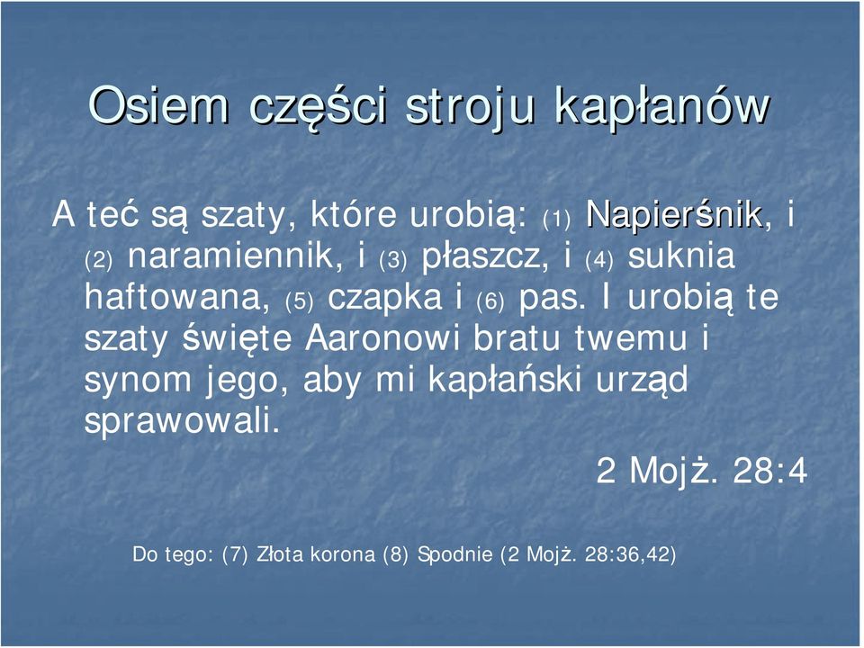 pas. I urobią te szaty święte Aaronowi bratu twemu i synom jego, aby mi kapłański