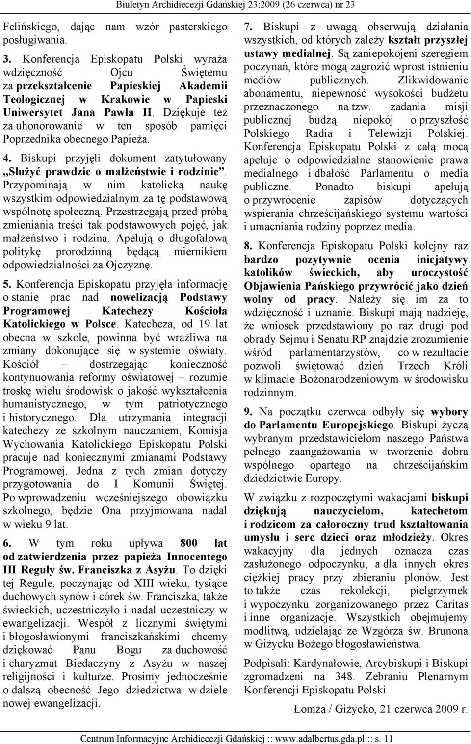 Dziękuje teŝ za uhonorowanie w ten sposób pamięci Poprzednika obecnego PapieŜa. 4. Biskupi przyjęli dokument zatytułowany SłuŜyć prawdzie o małŝeństwie i rodzinie.