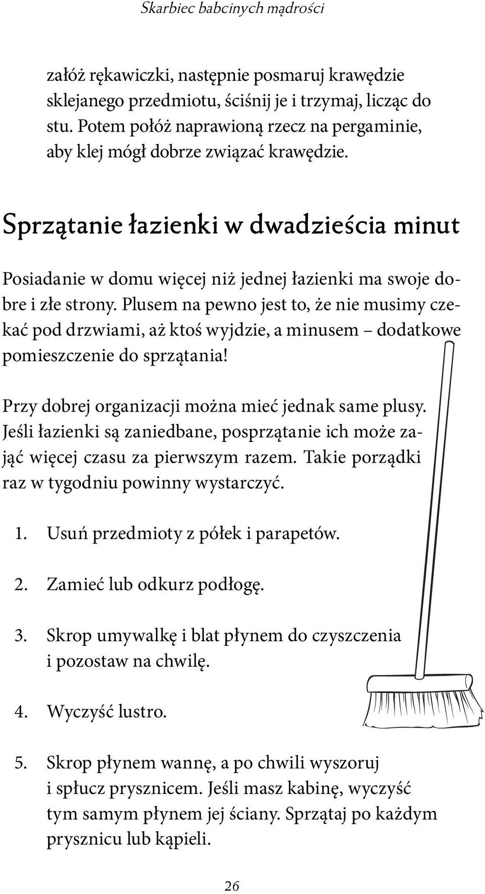 Plusem na pewno jest to, że nie musimy czekać pod drzwiami, aż ktoś wyjdzie, a minusem dodatkowe pomieszczenie do sprzątania! Przy dobrej organizacji można mieć jednak same plusy.