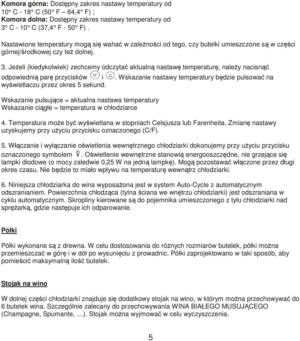 Jeżeli (kiedykolwiek) zechcemy odczytać aktualną nastawę temperaturę, należy nacisnąć odpowiednią parę przycisków i. Wskazanie nastawy temperatury będzie pulsować na wyświetlaczu przez okres 5 sekund.