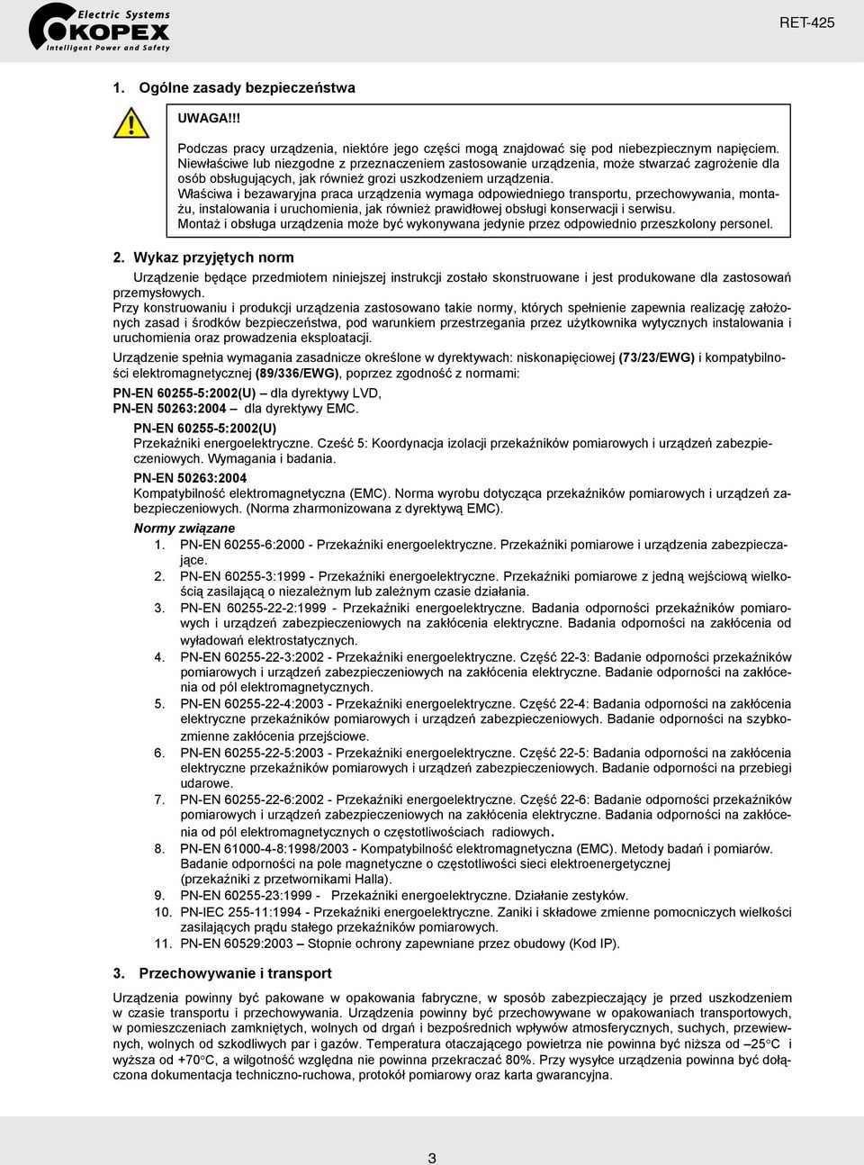 Właściwa i bezawaryjna praca urządzenia wymaga odpowiedniego transportu, przechowywania, montażu, instalowania i uruchomienia, jak również prawidłowej obsługi konserwacji i serwisu.