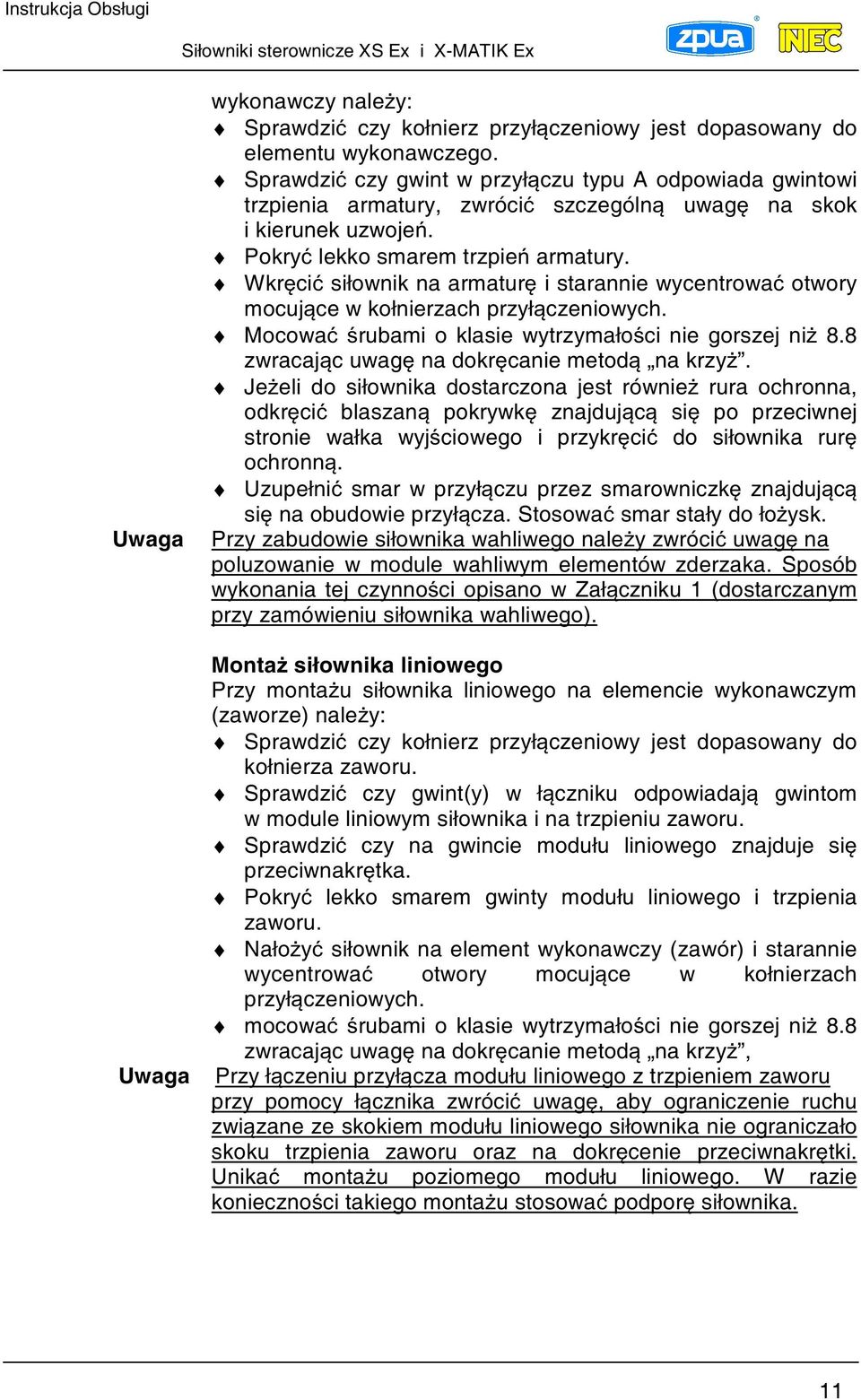 Wkrci siłownik na armatur i starannie wycentrowa otwory mocujce w kołnierzach przyłczeniowych. Mocowa rubami o klasie wytrzymałoci nie gorszej ni 8.8 zwracajc uwag na dokrcanie metod na krzy.