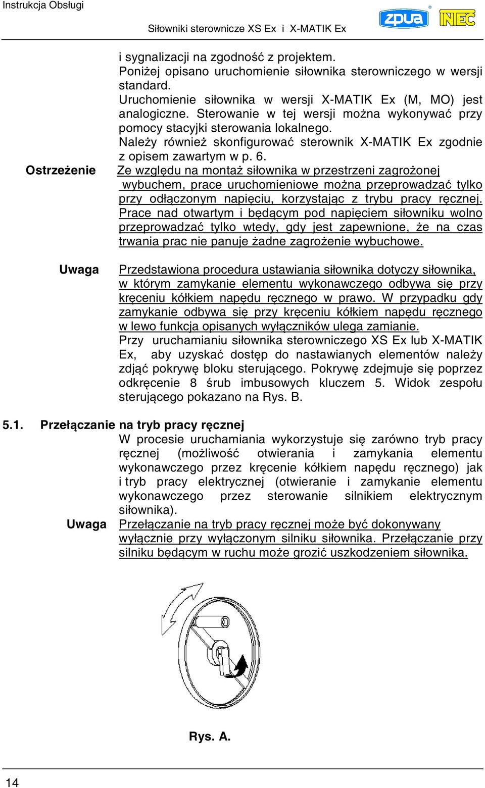 Ze wzgldu na monta siłownika w przestrzeni zagroonej wybuchem, prace uruchomieniowe mona przeprowadza tylko przy odłczonym napiciu, korzystajc z trybu pracy rcznej.