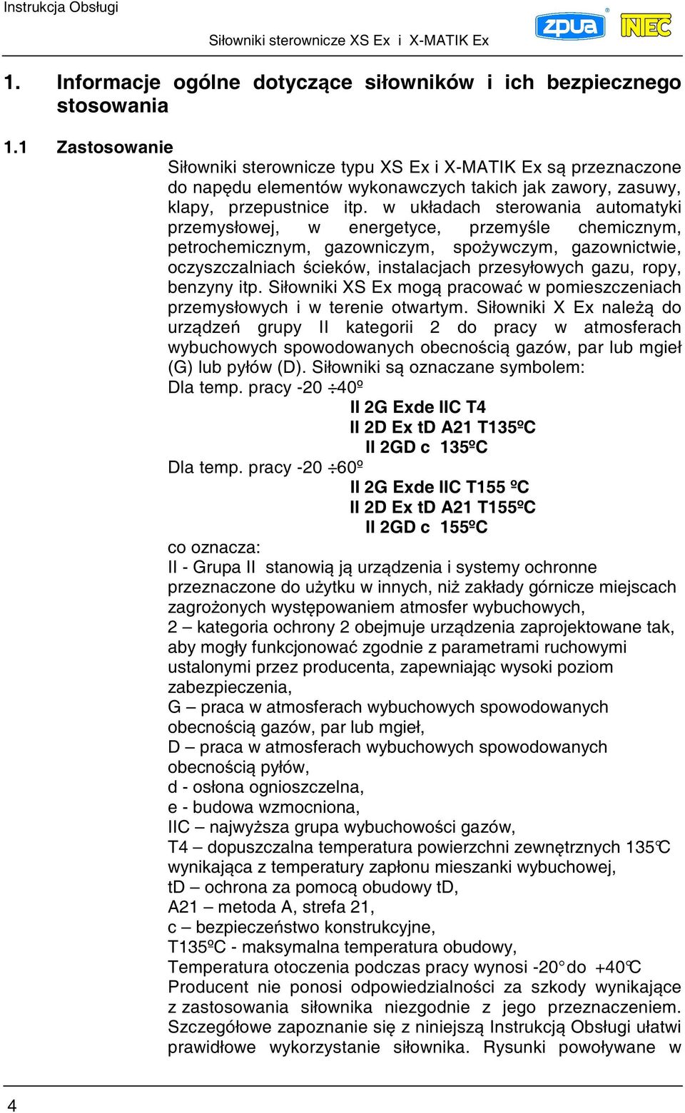 w układach sterowania automatyki przemysłowej, w energetyce, przemyle chemicznym, petrochemicznym, gazowniczym, spoywczym, gazownictwie, oczyszczalniach cieków, instalacjach przesyłowych gazu, ropy,