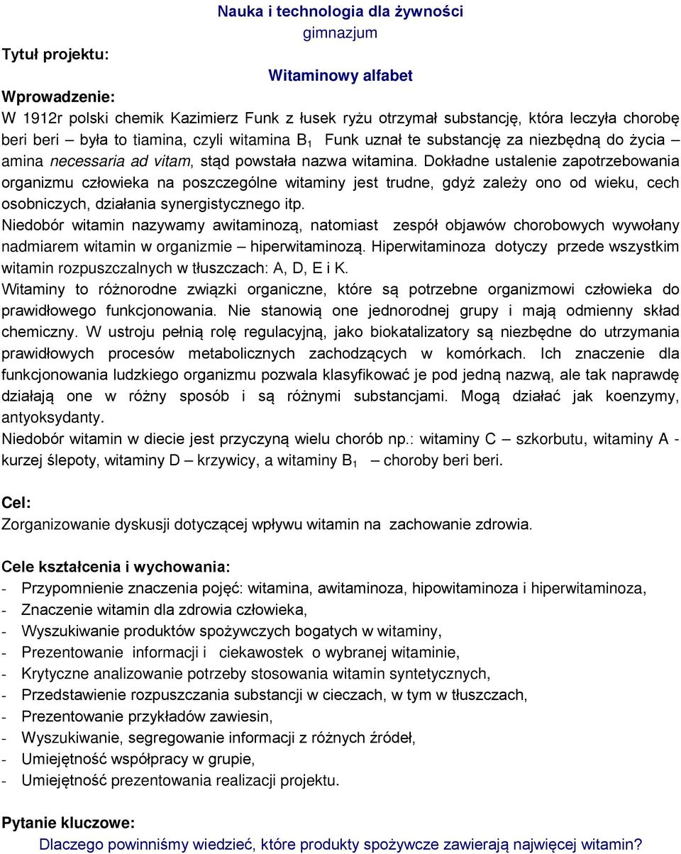 Dokładne ustalenie zapotrzebowania organizmu człowieka na poszczególne witaminy jest trudne, gdyż zależy ono od wieku, cech osobniczych, działania synergistycznego itp.