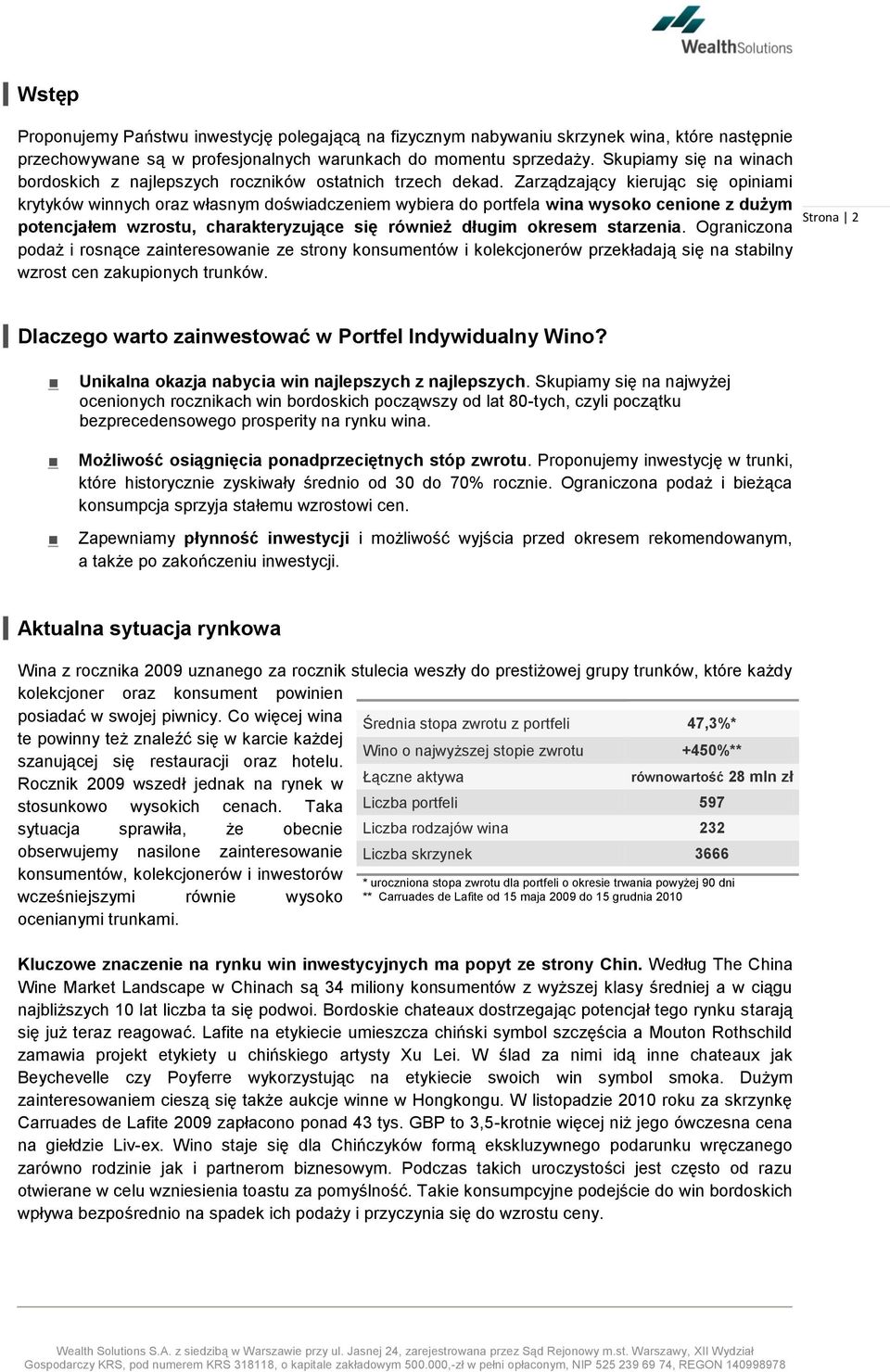 Zarządzający kierując się opiniami krytyków winnych oraz własnym doświadczeniem wybiera do portfela wina wysoko cenione z dużym potencjałem wzrostu, charakteryzujące się również długim okresem