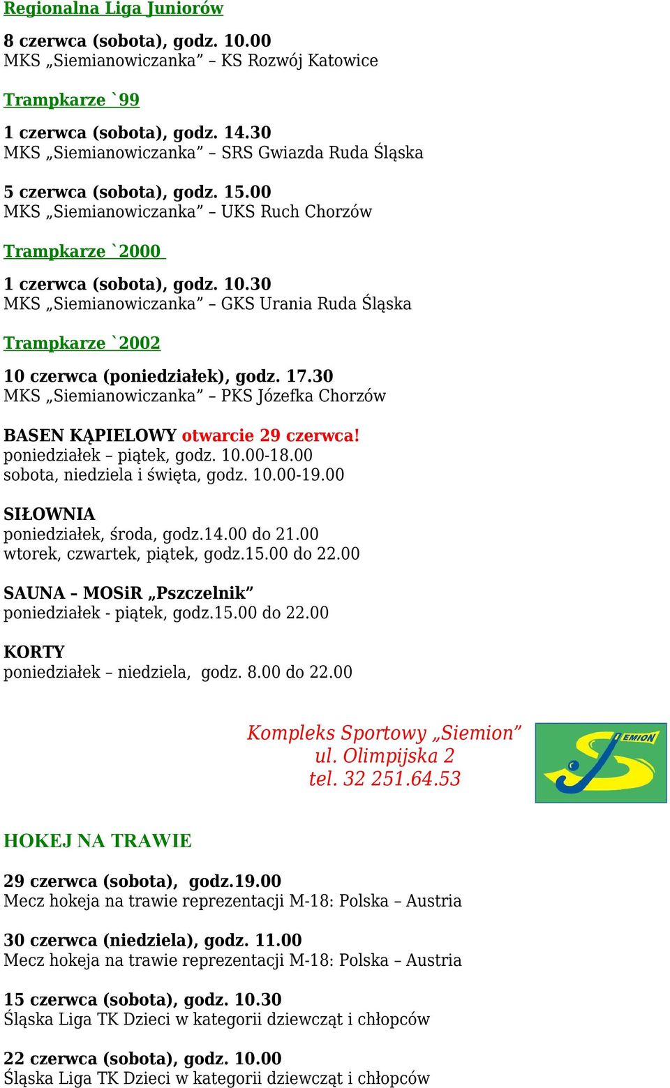 30 MKS Siemianowiczanka GKS Urania Ruda Śląska Trampkarze `2002 10 czerwca (poniedziałek), godz. 17.30 MKS Siemianowiczanka PKS Józefka Chorzów BASEN KĄPIELOWY otwarcie 29 czerwca!