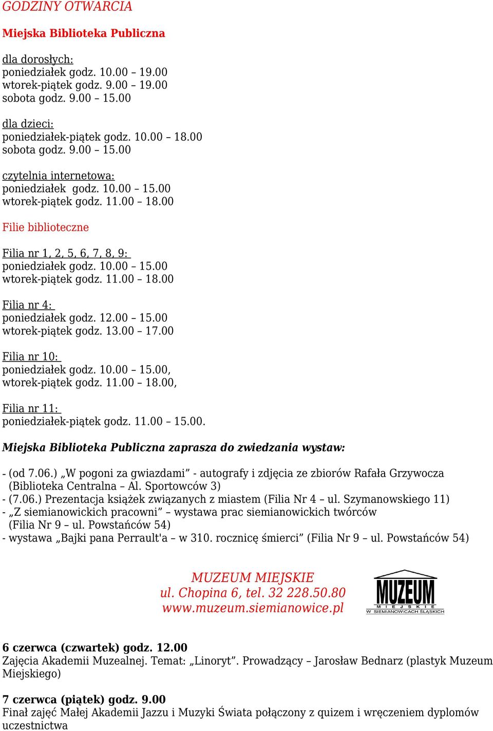 12.00 15.00 wtorek-piątek godz. 13.00 17.00 Filia nr 10: poniedziałek godz. 10.00 15.00, wtorek-piątek godz. 11.00 18.00, Filia nr 11: poniedziałek-piątek godz. 11.00 15.00. Miejska Biblioteka Publiczna zaprasza do zwiedzania wystaw: - (od 7.