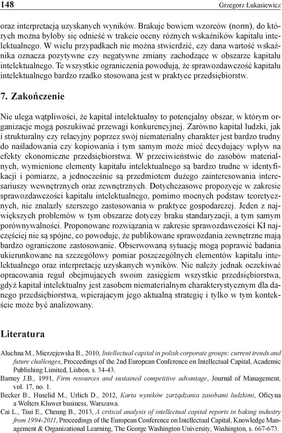 Te wszystkie ograniczenia powodują, że sprawozdawczość kapitału intelektualnego bardzo rzadko stosowana jest w praktyce przedsiębiorstw. 7.