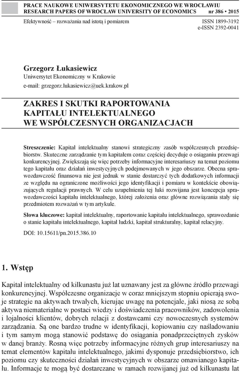 pl ZAKRES I SKUTKI RAPORTOWANIA KAPITAŁU INTELEKTUALNEGO WE WSPÓŁCZESNYCH ORGANIZACJACH Streszczenie: Kapitał intelektualny stanowi strategiczny zasób współczesnych przedsiębiorstw.