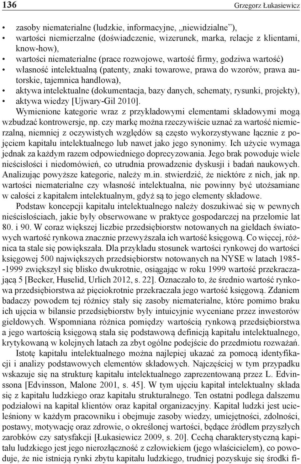 danych, schematy, rysunki, projekty), aktywa wiedzy [Ujwary-Gil 2010]. Wymienione kategorie wraz z przykładowymi elementami składowymi mogą wzbudzać kontrowersje, np.