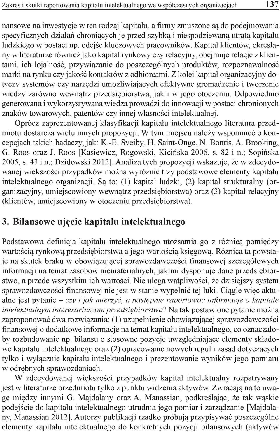 Kapitał klientów, określany w literaturze również jako kapitał rynkowy czy relacyjny, obejmuje relacje z klientami, ich lojalność, przywiązanie do poszczególnych produktów, rozpoznawalność marki na