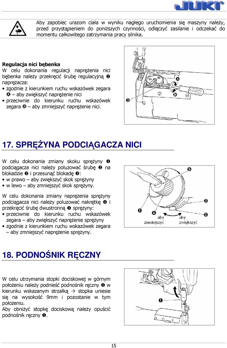 SPRĘśYNA PODCIĄGACZA NICI W celu dokonania zmiany skoku spręŝyny ❶ podciągacza nici naleŝy poluzować śrubę ❷ na blokadzie ❸ i przesunąć blokadę ❸: w prawo aby zwiększyć skok spręŝyny w lewo aby