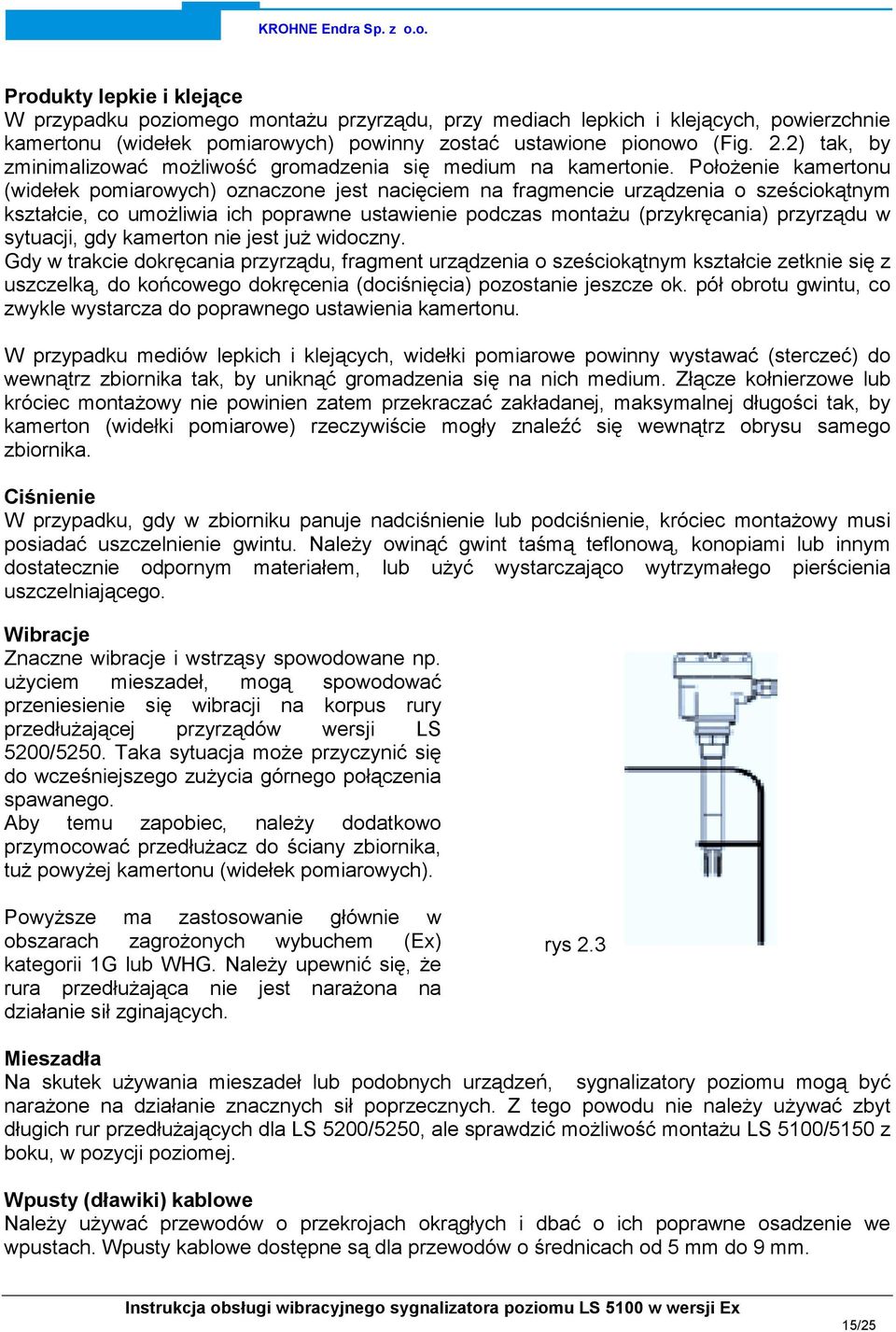 Położenie kamertonu (widełek pomiarowych) oznaczone jest nacięciem na fragmencie urządzenia o sześciokątnym kształcie, co umożliwia ich poprawne ustawienie podczas montażu (przykręcania) przyrządu w