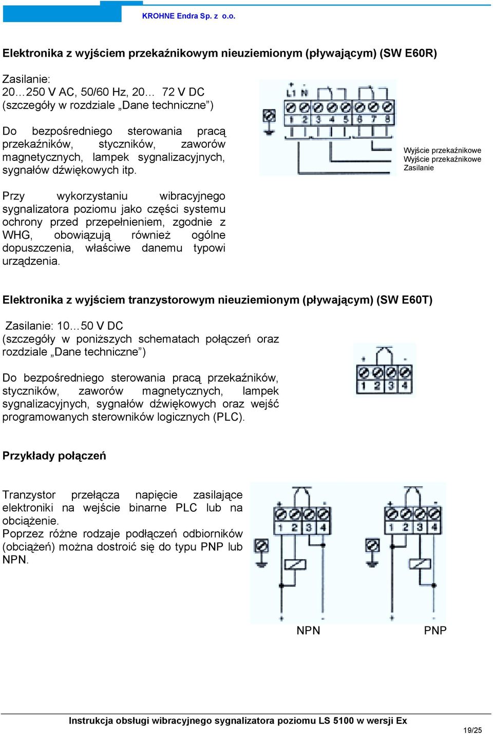 Wyjście przekaźnikowe Wyjście przekaźnikowe Zasilanie Przy wykorzystaniu wibracyjnego sygnalizatora poziomu jako części systemu ochrony przed przepełnieniem, zgodnie z WHG, obowiązują również ogólne