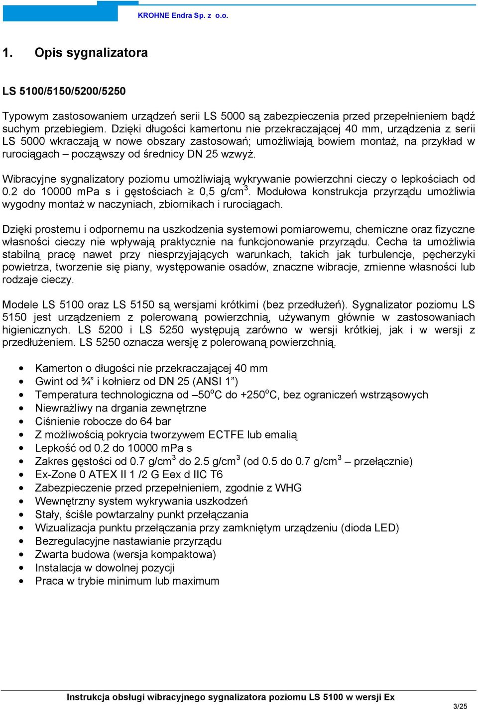 wzwyż. Wibracyjne sygnalizatory poziomu umożliwiają wykrywanie powierzchni cieczy o lepkościach od 0.2 do 10000 mpa s i gęstościach 0,5 g/cm 3.