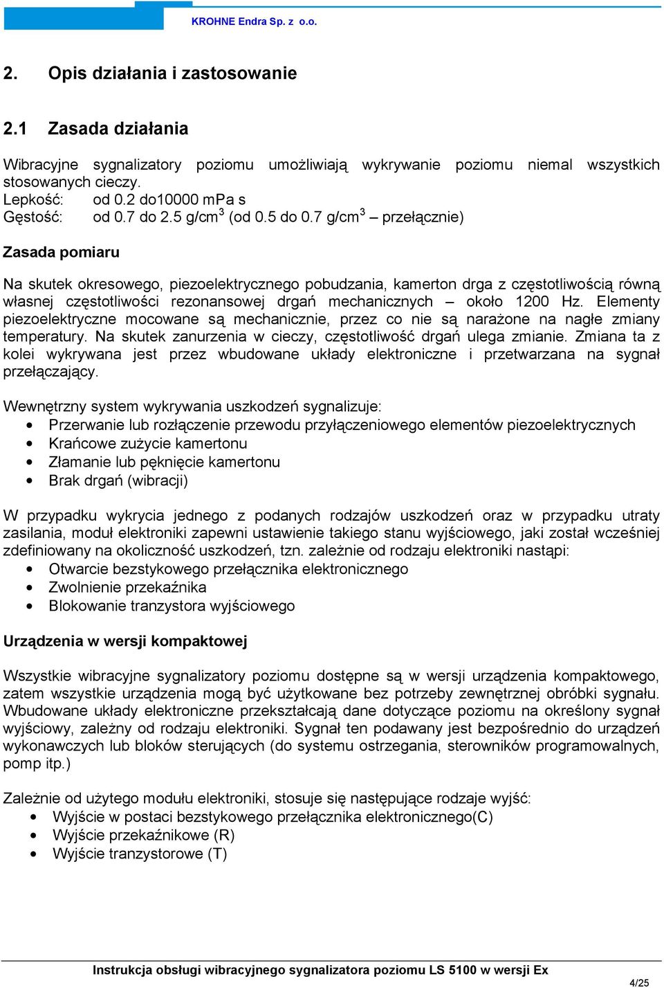 7 g/cm 3 przełącznie) Zasada pomiaru Na skutek okresowego, piezoelektrycznego pobudzania, kamerton drga z częstotliwością równą własnej częstotliwości rezonansowej drgań mechanicznych około 1200 Hz.