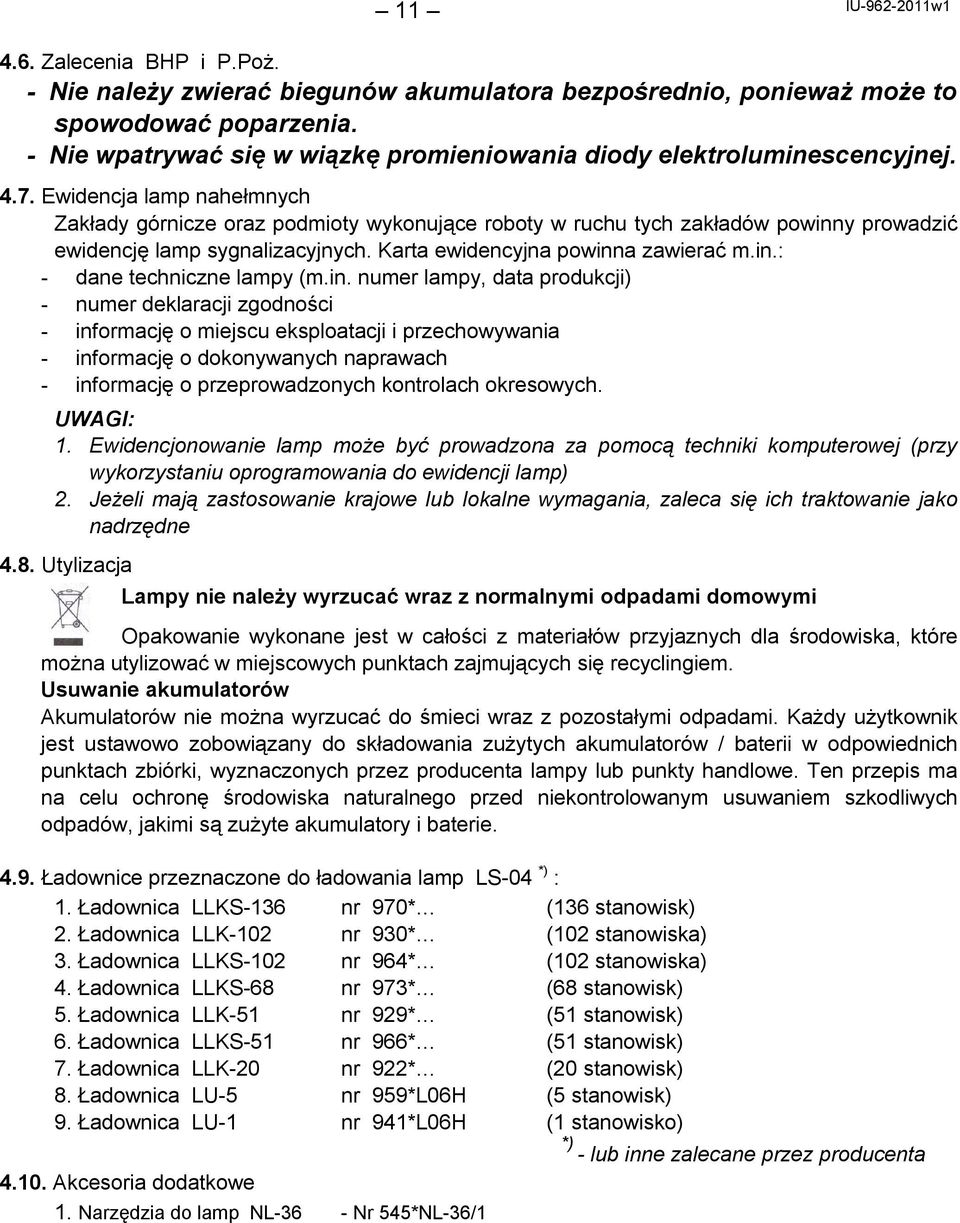 Ewidencja lamp nahełmnych Zakłady górnicze oraz podmioty wykonujące roboty w ruchu tych zakładów powinny prowadzić ewidencję lamp sygnalizacyjnych. Karta ewidencyjna powinna zawierać m.in.: - dane techniczne lampy (m.