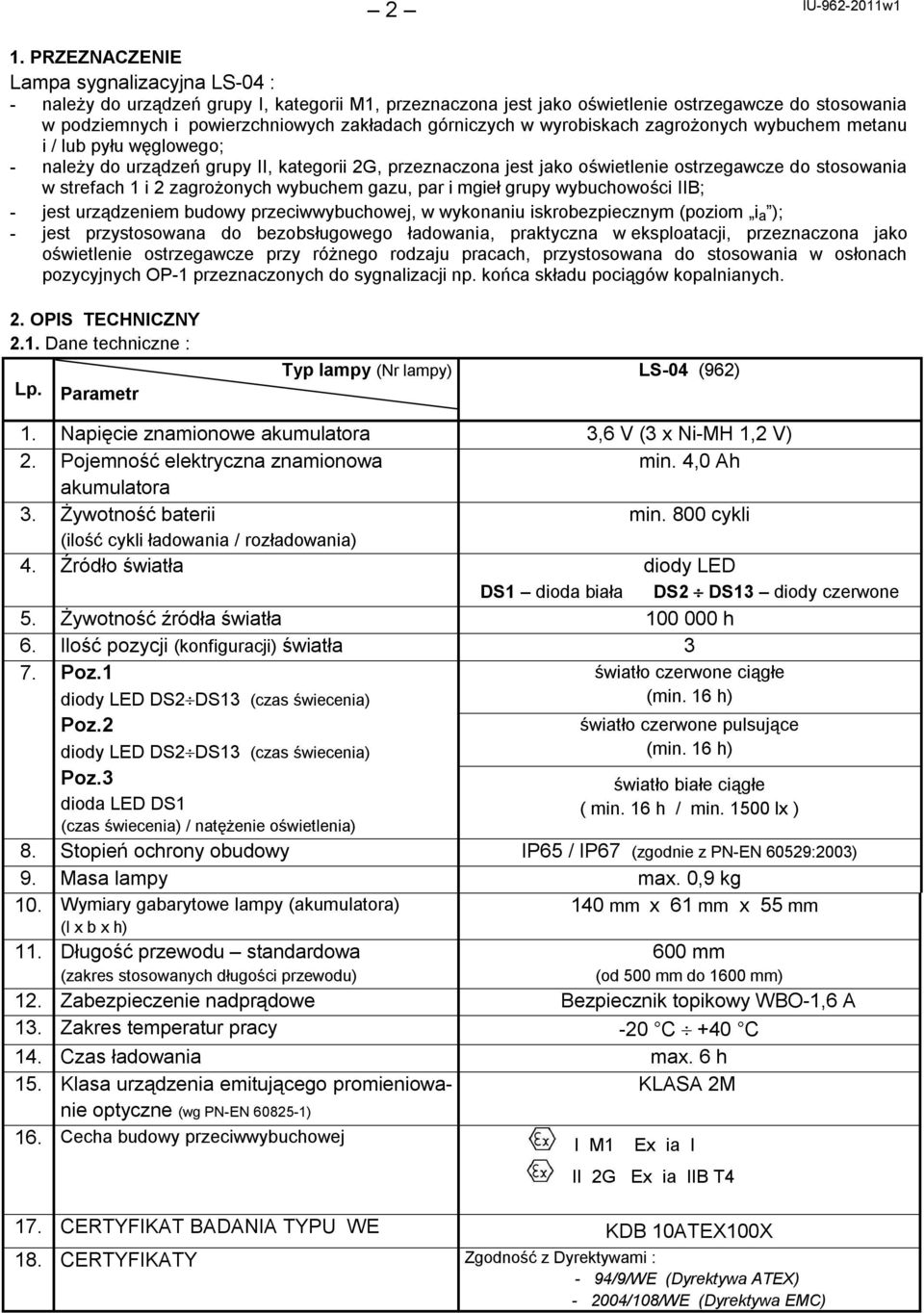 2 zagrożonych wybuchem gazu, par i mgieł grupy wybuchowości IIB; - jest urządzeniem budowy przeciwwybuchowej, w wykonaniu iskrobezpiecznym (poziom i a ); - jest przystosowana do bezobsługowego