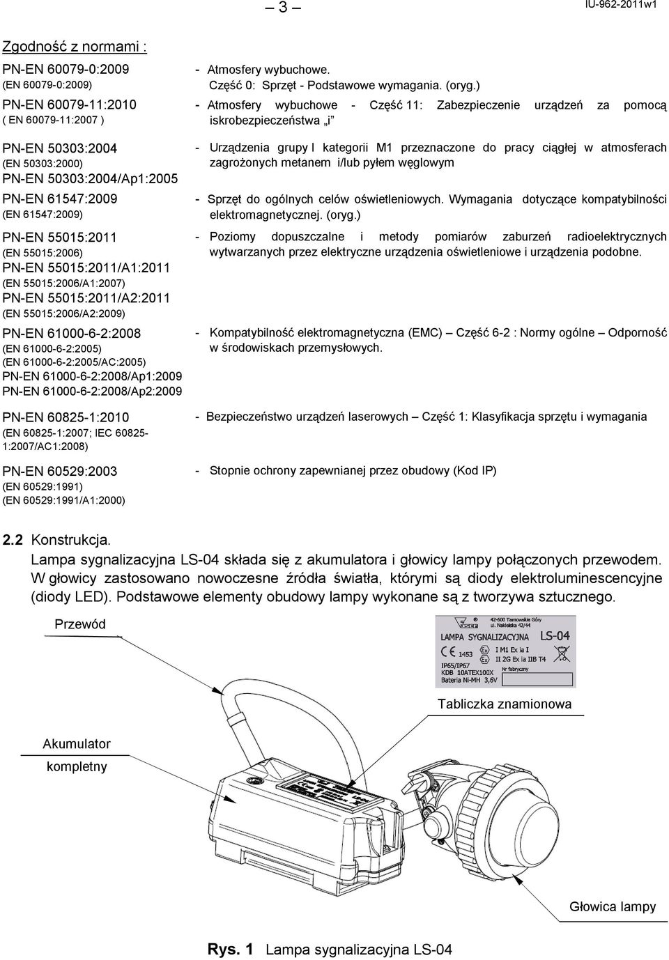 61000-6-2:2008/Ap1:2009 PN-EN 61000-6-2:2008/Ap2:2009 PN-EN 60825-1:2010 (EN 60825-1:2007; IEC 60825-1:2007/AC1:2008) PN-EN 60529:2003 (EN 60529:1991) (EN 60529:1991/A1:2000) - Atmosfery wybuchowe.