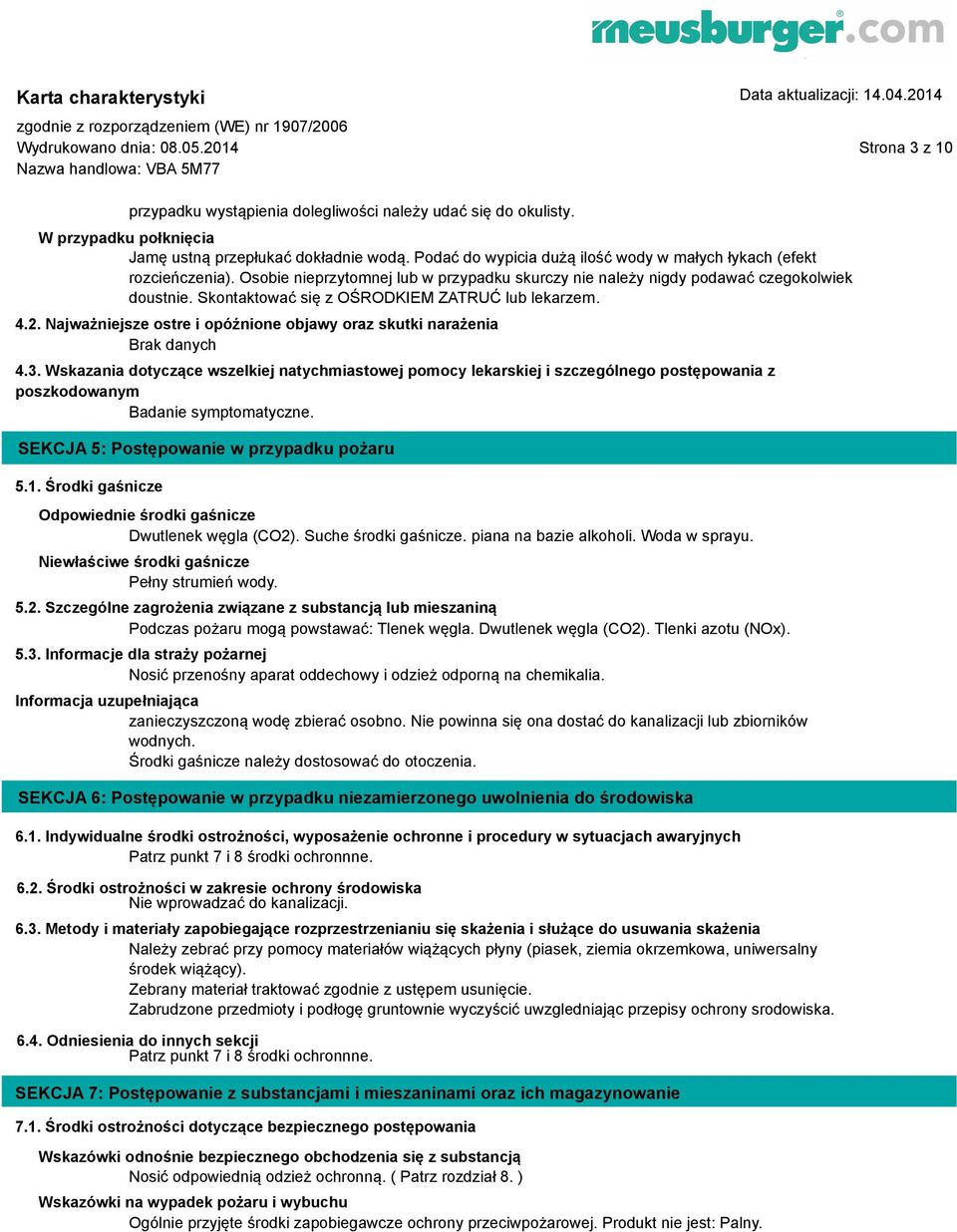 Skontaktować się z OŚRODKIEM ZATRUĆ lub lekarzem. 4.2. Najważniejsze ostre i opóźnione objawy oraz skutki narażenia Brak danych 4.3.