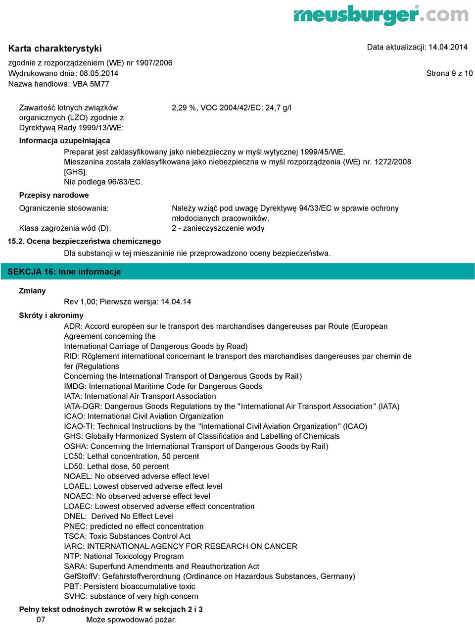 wytycznej 1999/45/WE. Mieszanina została zaklasyfikowana jako niebezpieczna w myśl rozporządzenia (WE) nr. 1272/2008 [GHS]. Nie podlega 96/83/EC.