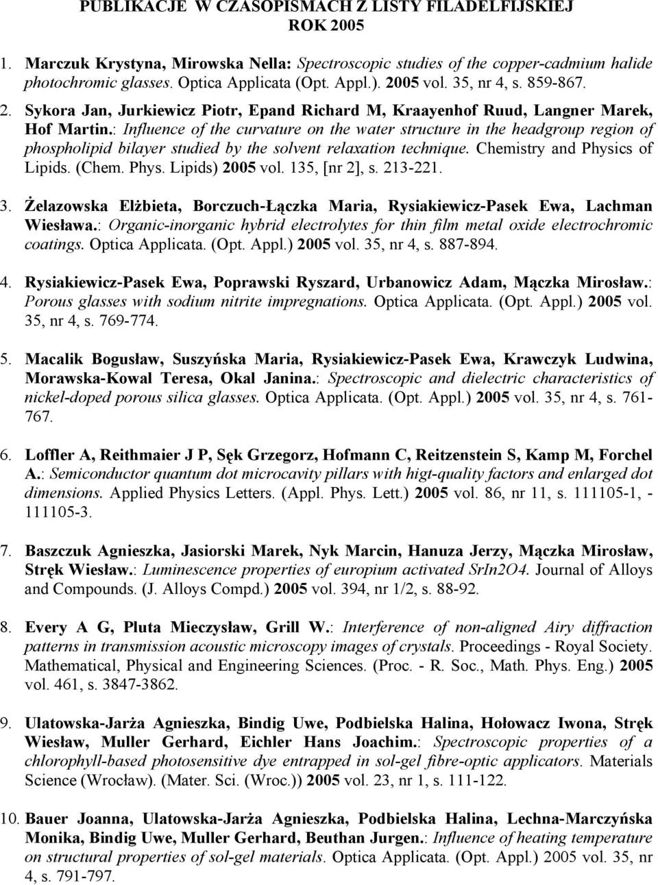 : Influence of the curvature on the water structure in the headgroup region of phospholipid bilayer studied by the solvent relaxation technique. Chemistry and Physics of Lipids. (Chem. Phys. Lipids) 2005 vol.