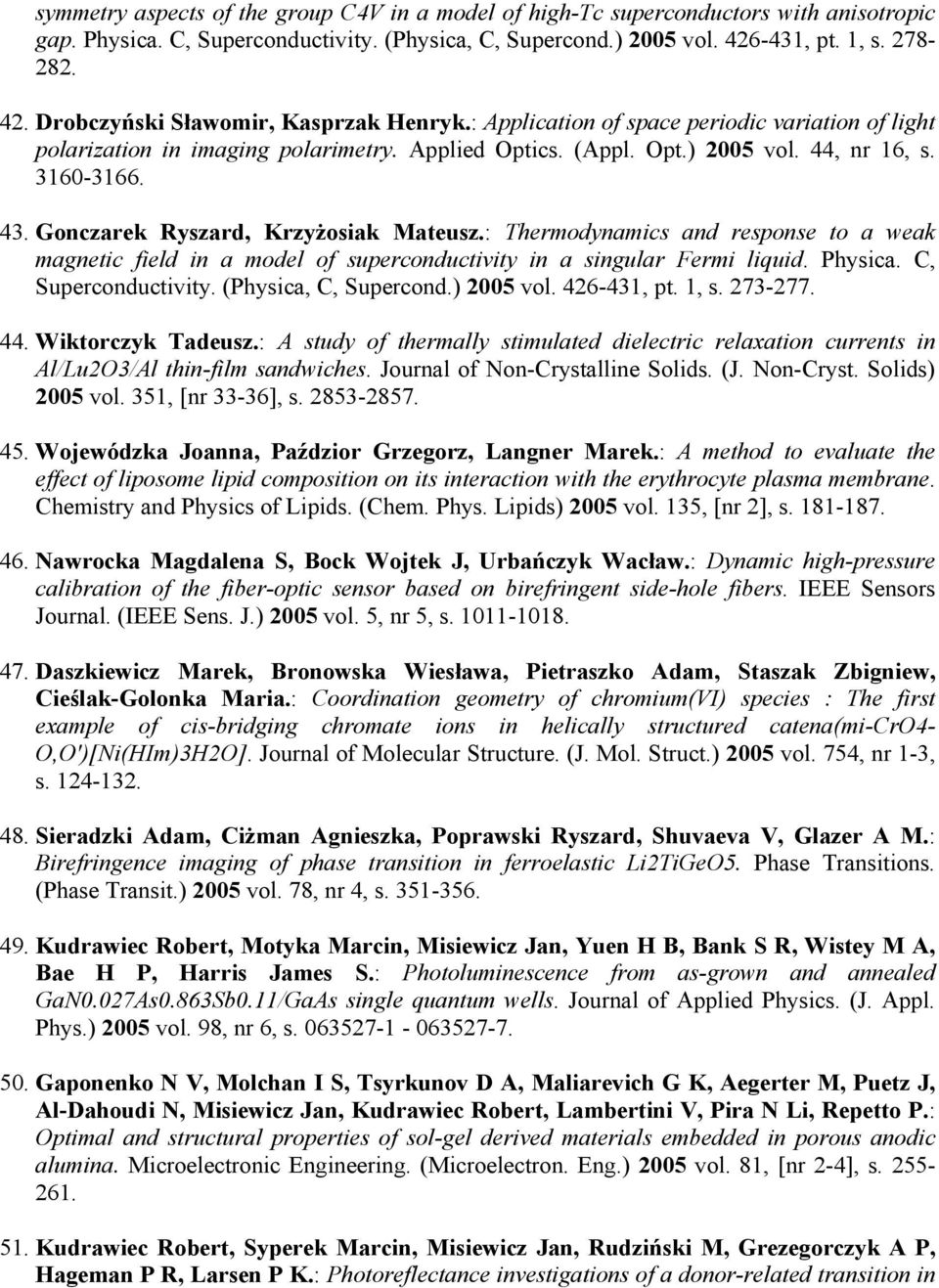 44, nr 16, s. 3160-3166. 43. Gonczarek Ryszard, Krzyżosiak Mateusz.: Thermodynamics and response to a weak magnetic field in a model of superconductivity in a singular Fermi liquid. Physica.