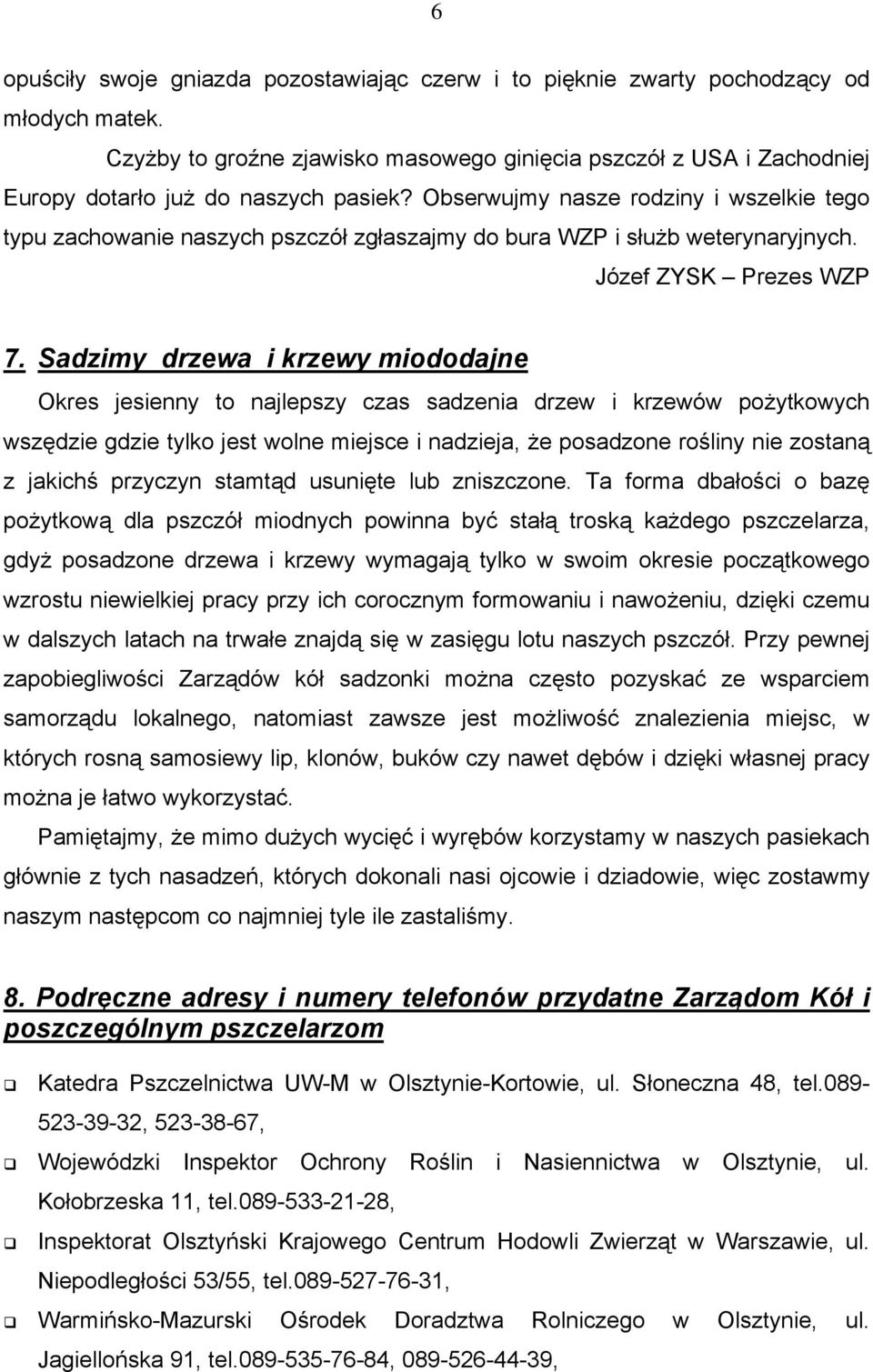 Obserwujmy nasze rodziny i wszelkie tego typu zachowanie naszych pszczół zgłaszajmy do bura WZP i służb weterynaryjnych. Józef ZYSK Prezes WZP 7.