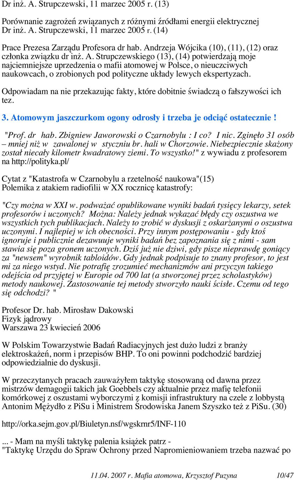 Strupczewskiego (13), (14) potwierdzają moje najciemniejsze uprzedzenia o mafii atomowej w Polsce, o nieuczciwych naukowcach, o zrobionych pod polityczne układy lewych ekspertyzach.