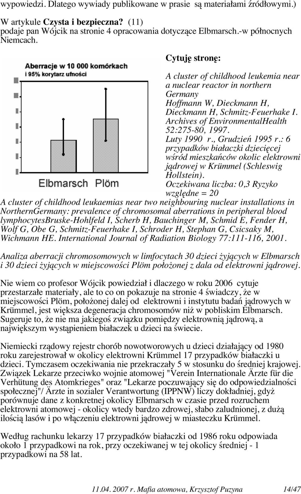 Luty 1990 r., Grudzień 1995 r.: 6 przypadków białaczki dziecięcej wśród mieszkańców okolic elektrowni jądrowej w Krümmel (Schleswig Hollstein).